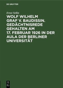 Wolf Wilhelm Graf v. Baudissin. Gedächtnisrede gehalten Am 17. Februar 1926 in der Aula der Berliner Universität - Sellin, Ernst