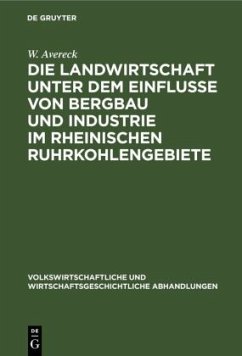 Die Landwirtschaft unter dem Einflusse von Bergbau und Industrie im rheinischen Ruhrkohlengebiete - Avereck, W.