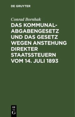Das Kommunalabgabengesetz und das Gesetz wegen Anstehung direkter Staatssteuern vom 14. Juli 1893 - Bornhak, Conrad