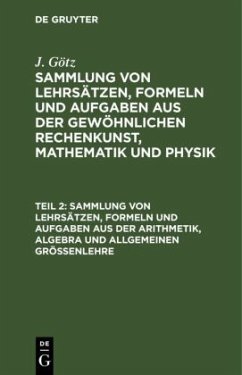 Sammlung von Lehrsätzen, Formeln und Aufgaben aus der Arithmetik, Algebra und allgemeinen Größenlehre - Götz, J.