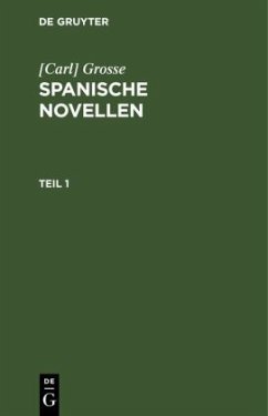 [Carl] Grosse: Spanische Novellen. Teil 1 - Grosse, Carl