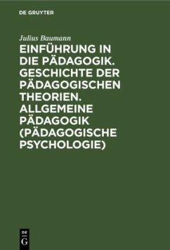 Einführung in die Pädagogik. Geschichte der pädagogischen Theorien. Allgemeine Pädagogik (Pädagogische Psychologie) - Baumann, Julius