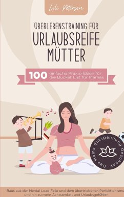 Überlebenstraining für urlaubsreife Mütter - 100 einfache Praxis-Ideen für die Bucket List für Mamas. - Petersen, Lili