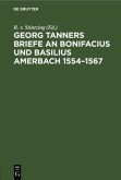 Georg Tanners Briefe an Bonifacius und Basilius Amerbach 1554¿1567