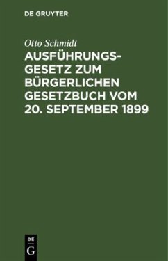 Ausführungsgesetz zum Bürgerlichen Gesetzbuch vom 20. September 1899 - Schmidt, Otto