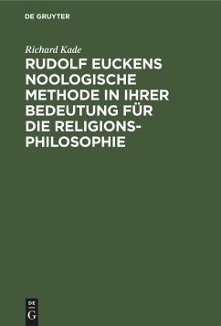 Rudolf Euckens noologische Methode in ihrer Bedeutung für die Religionsphilosophie - Kade, Richard