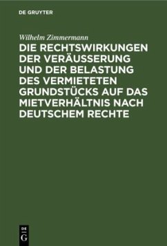 Die Rechtswirkungen der Veräußerung und der Belastung des vermieteten Grundstücks auf das Mietverhältnis nach Deutschem Rechte - Zimmermann, Wilhelm