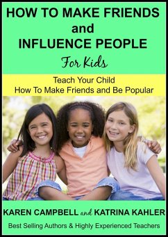 How to Make Friends and Influence People (For Kids) - Teach Your Child How to Make Friends and be Popular (Positive Parenting, #3) (eBook, ePUB) - Kahler, Katrina; Campbell, Karen