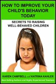 How To Improve Your Child's Behavior Today: Secrets to Raising Well-behaved Children (Positive Parenting, #1) (eBook, ePUB)