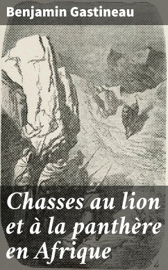 Chasses au lion et à la panthère en Afrique (eBook, ePUB) - Gastineau, Benjamin