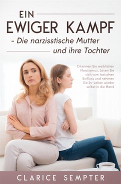 Ein ewiger Kampf Die narzisstische Mutter und ihre Tochter Erkennen Sie weiblichen (eBook, ePUB) - Sempter, Clarice