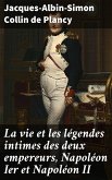 La vie et les légendes intimes des deux empereurs, Napoléon Ier et Napoléon II (eBook, ePUB)