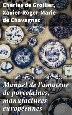 Manuel de l'amateur de porcelaines, manufactures européennes (eBook, ePUB) - Grollier, Charles de; Chavagnac, Xavier-Roger-Marie de