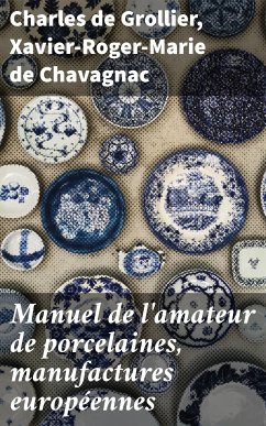 Manuel de l'amateur de porcelaines, manufactures européennes (eBook, ePUB) - Grollier, Charles de; Chavagnac, Xavier-Roger-Marie de