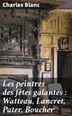Les peintres des fêtes galantes : Watteau, Lancret, Pater, Boucher (eBook, ePUB)