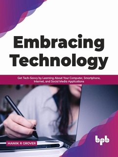 Cover Embracing Technology: Get Tech-Savvy by Learning About Your Computer, Smartphone, Internet, and Social Media Applications (English Edition) (eBook, ePUB)