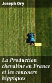 La Production chevaline en France et les concours hippiques (eBook, ePUB)