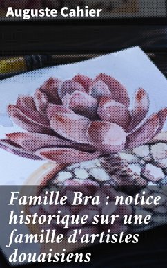 Famille Bra : notice historique sur une famille d'artistes douaisiens (eBook, ePUB) - Cahier, Auguste