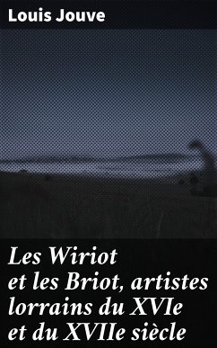 Les Wiriot et les Briot, artistes lorrains du XVIe et du XVIIe siècle (eBook, ePUB) - Jouve, Louis