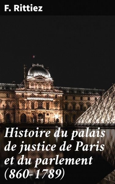 Histoire du palais de justice de Paris et du parlement (860-1789) (eBook, ePUB)