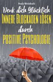 Denk dich glücklich - Innere Blockaden lösen durch positive Psychologie (eBook, ePUB)