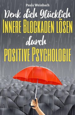 Denk dich glücklich - Innere Blockaden lösen durch positive Psychologie (eBook, ePUB) - Weinbach, Paula