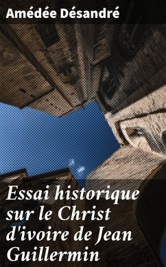 Cover Essai historique sur le Christ d'ivoire de Jean Guillermin (eBook, ePUB)