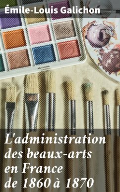 L'administration des beaux-arts en France de 1860 à 1870 (eBook, ePUB) - Galichon, Émile-Louis