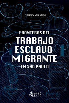 Fronteras Del Trabajo Esclavo Migrante en São Paulo (eBook, ePUB) - Miranda, Bruno