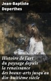 Histoire de l'art du paysage depuis la renaissance des beaux-arts jusqu'au dix-huitième siècle (eBook, ePUB)