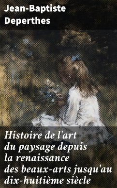 Histoire de l'art du paysage depuis la renaissance des beaux-arts jusqu'au dix-huitième siècle (eBook, ePUB) - Deperthes, Jean-Baptiste