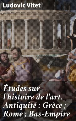 Études sur l'histoire de l'art. Antiquité : Grèce ; Rome ; Bas-Empire (eBook, ePUB) - Vitet, Ludovic