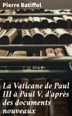 La Vaticane de Paul III à Paul V, d'après des documents nouveaux (eBook, ePUB)