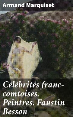 Célébrités franc-comtoises. Peintres. Faustin Besson (eBook, ePUB) - Marquiset, Armand