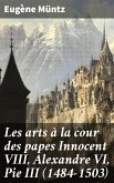 Les arts à la cour des papes Innocent VIII, Alexandre VI, Pie III (1484-1503) (eBook, ePUB)