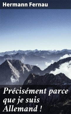 Précisément parce que je suis Allemand ! (eBook, ePUB) - Fernau, Hermann