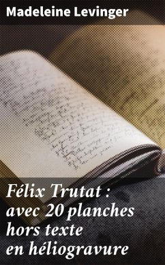 Félix Trutat : avec 20 planches hors texte en héliogravure (eBook, ePUB) - Levinger, Madeleine