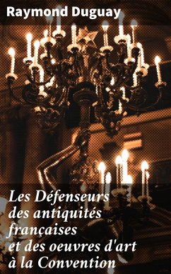 Les Défenseurs des antiquités françaises et des oeuvres d'art à la Convention (eBook, ePUB) - Duguay, Raymond