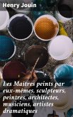 Les Maîtres peints par eux-mêmes, sculpteurs, peintres, architectes, musiciens, artistes dramatiques (eBook, ePUB)