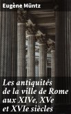 Les antiquités de la ville de Rome aux XIVe, XVe et XVIe siècles (eBook, ePUB)