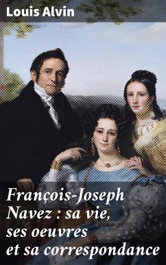 François-Joseph Navez : sa vie, ses oeuvres et sa correspondance (eBook, ePUB) - Alvin, Louis