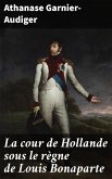 La cour de Hollande sous le règne de Louis Bonaparte (eBook, ePUB)