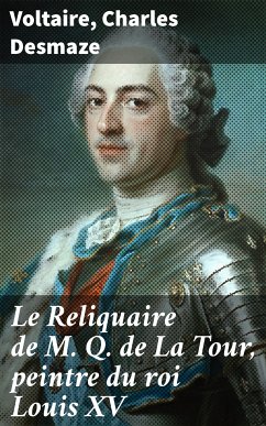 Le Reliquaire de M. Q. de La Tour, peintre du roi Louis XV (eBook, ePUB) - Voltaire; Desmaze, Charles