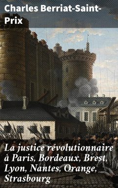 La justice révolutionnaire à Paris, Bordeaux, Brest, Lyon, Nantes, Orange, Strasbourg (eBook, ePUB) - Berriat-Saint-Prix, Charles