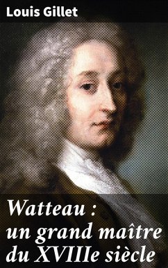 Watteau : un grand maître du XVIIIe siècle (eBook, ePUB) - Gillet, Louis