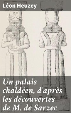 Un palais chaldéen, d'après les découvertes de M. de Sarzec (eBook, ePUB) - Heuzey, Léon