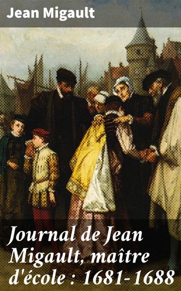 Journal de Jean Migault, maître d'école : 1681-1688 (eBook, ePUB)