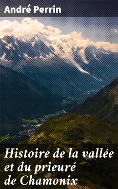 Histoire de la vallée et du prieuré de Chamonix (eBook, ePUB) - Perrin, André