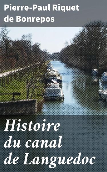 Histoire du canal de Languedoc (eBook, ePUB) Histoire du canal de Languedoc (eBook, ePUB)