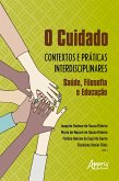 O Cuidado: Contextos e Práticas Interdisciplinares - Saúde, Filosofia e Educação (eBook, ePUB)